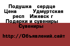 Подушка - сердце › Цена ­ 350 - Удмуртская респ., Ижевск г. Подарки и сувениры » Сувениры   